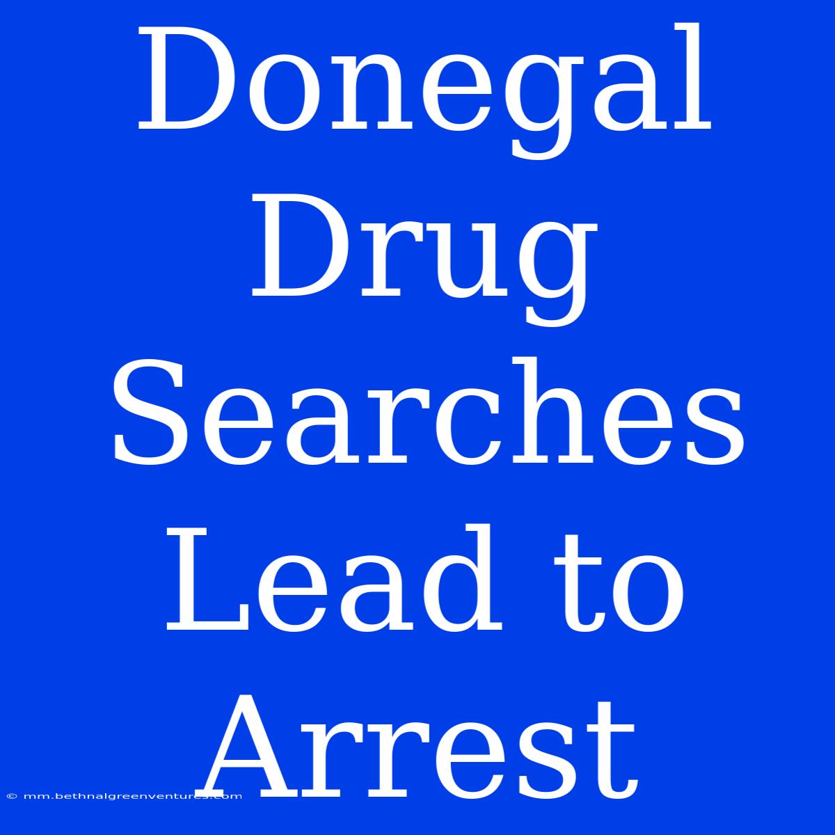 Donegal Drug Searches Lead To Arrest