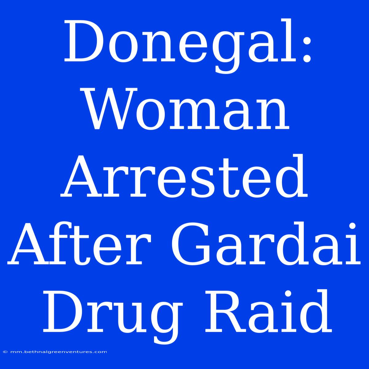 Donegal: Woman Arrested After Gardai Drug Raid