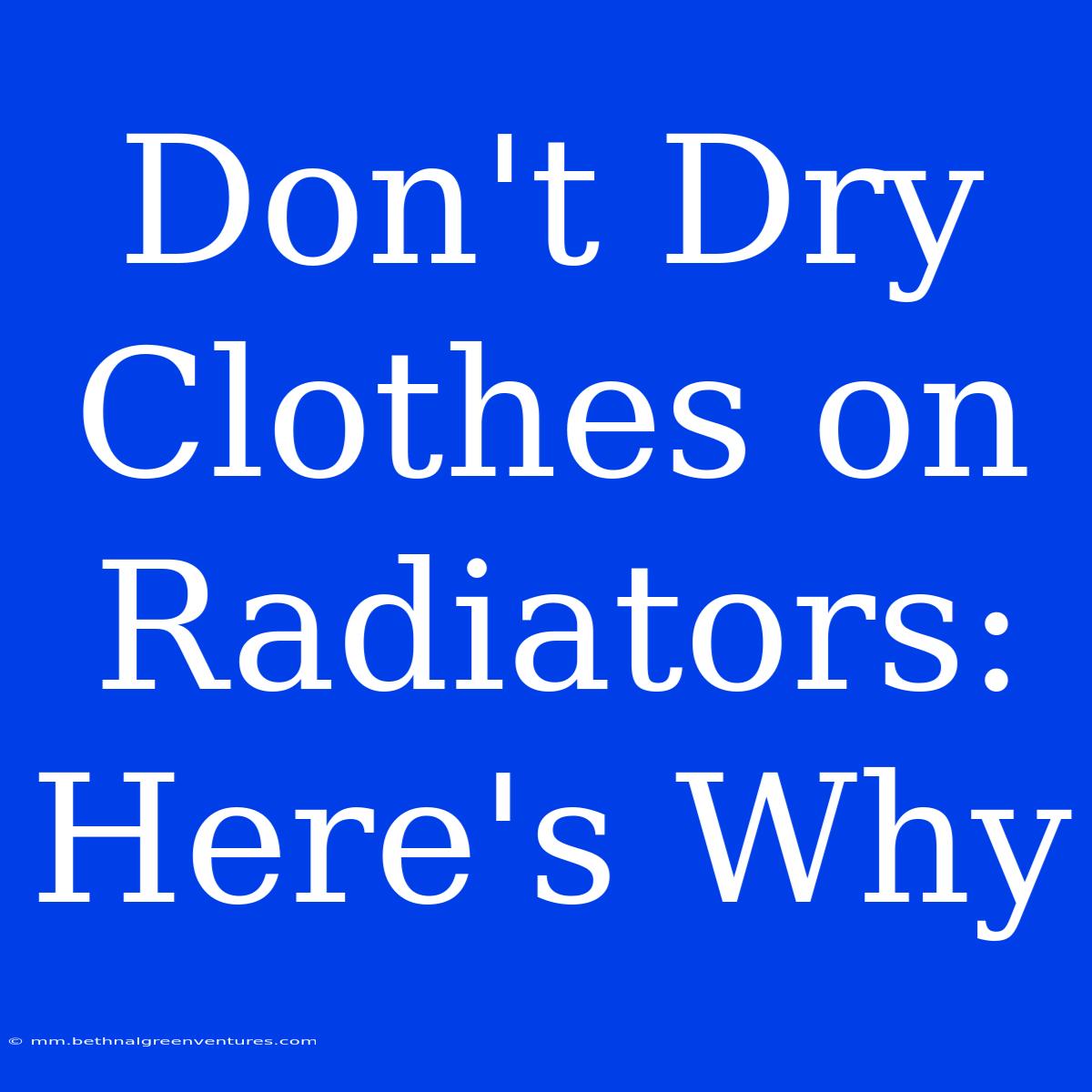 Don't Dry Clothes On Radiators: Here's Why 