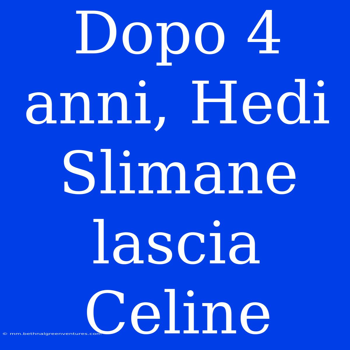 Dopo 4 Anni, Hedi Slimane Lascia Celine