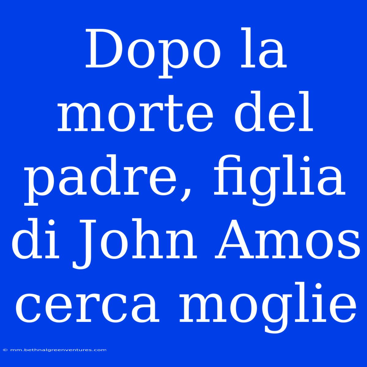 Dopo La Morte Del Padre, Figlia Di John Amos Cerca Moglie