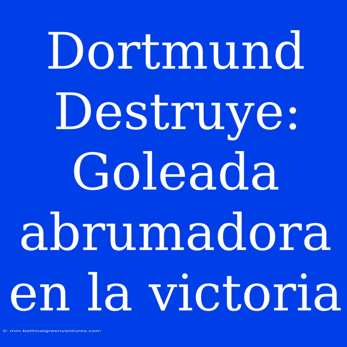 Dortmund Destruye: Goleada Abrumadora En La Victoria