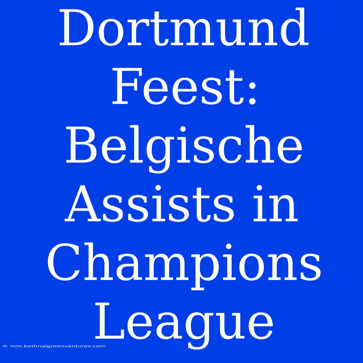 Dortmund Feest: Belgische Assists In Champions League