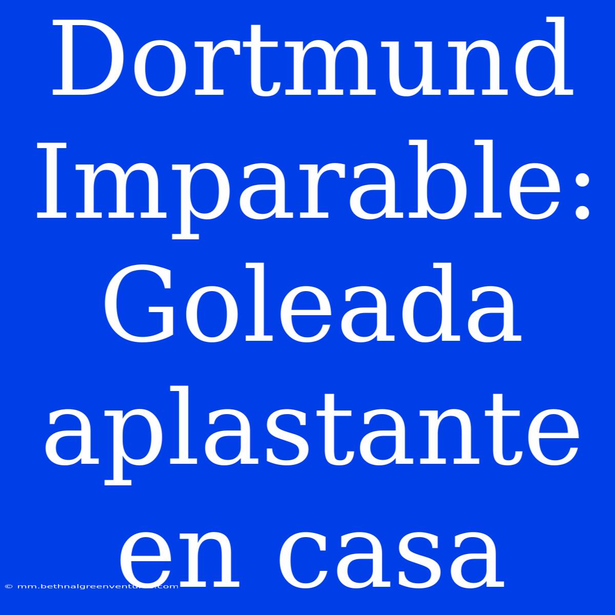 Dortmund Imparable: Goleada Aplastante En Casa