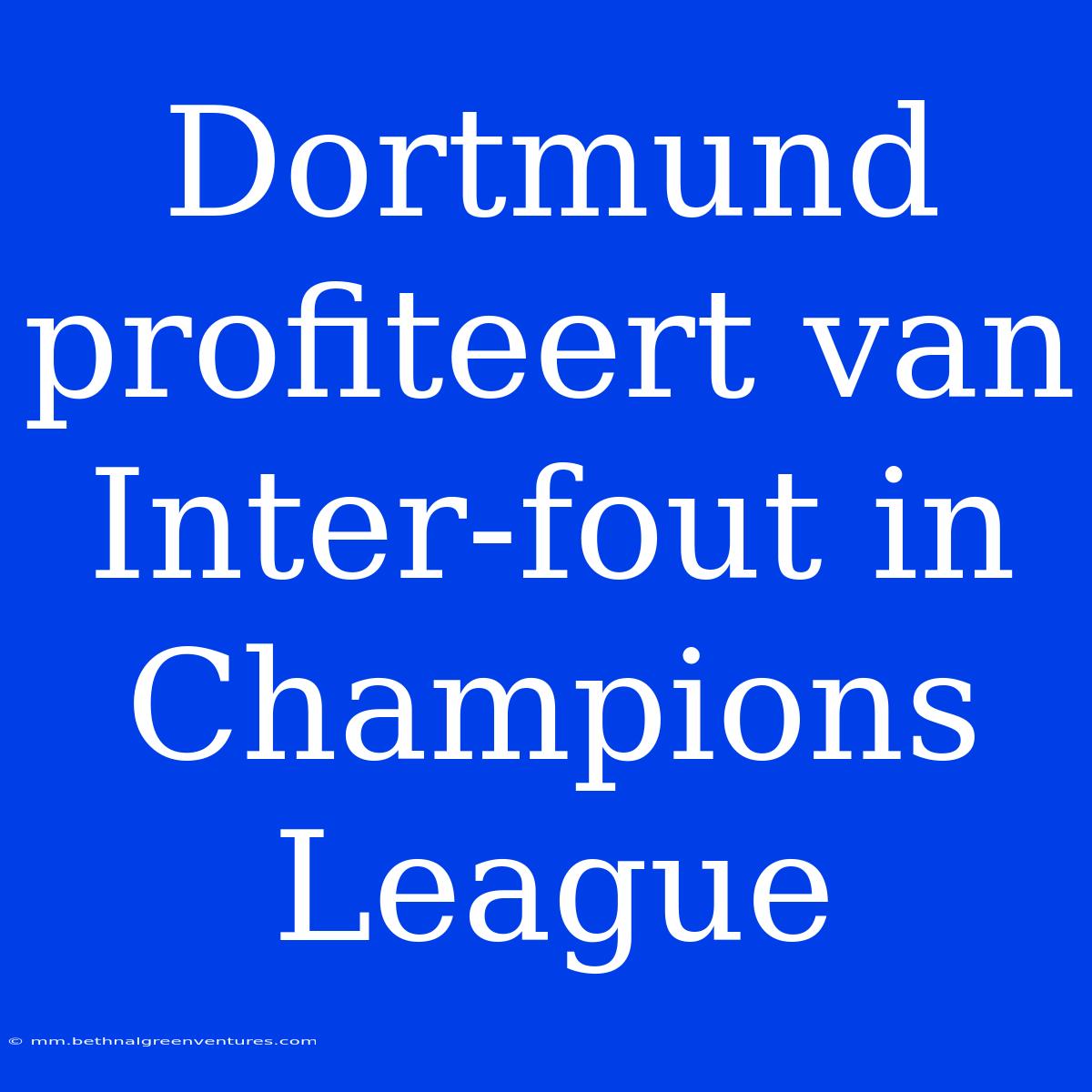 Dortmund Profiteert Van Inter-fout In Champions League