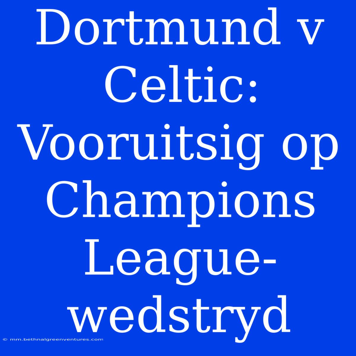 Dortmund V Celtic: Vooruitsig Op Champions League-wedstryd