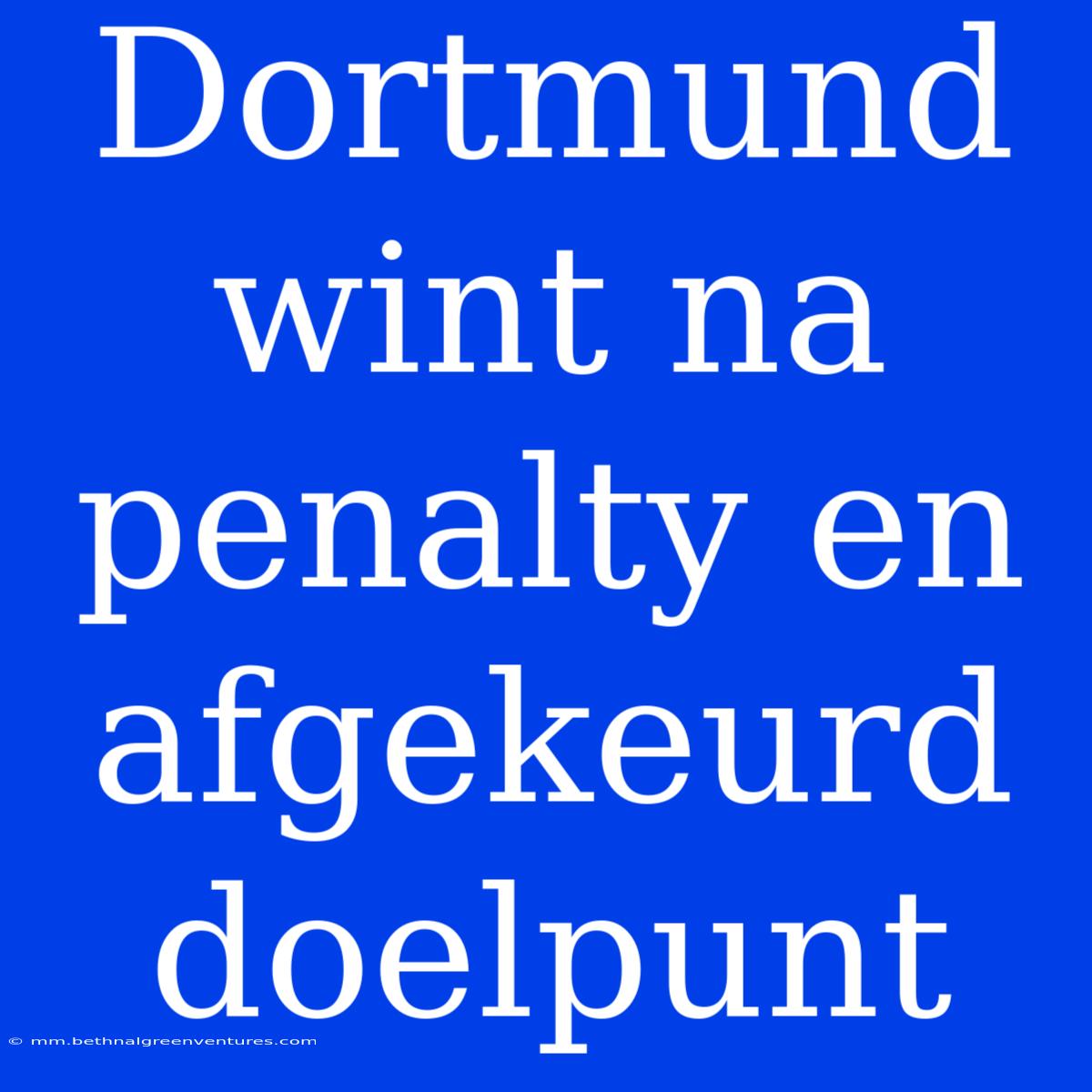 Dortmund Wint Na Penalty En Afgekeurd Doelpunt