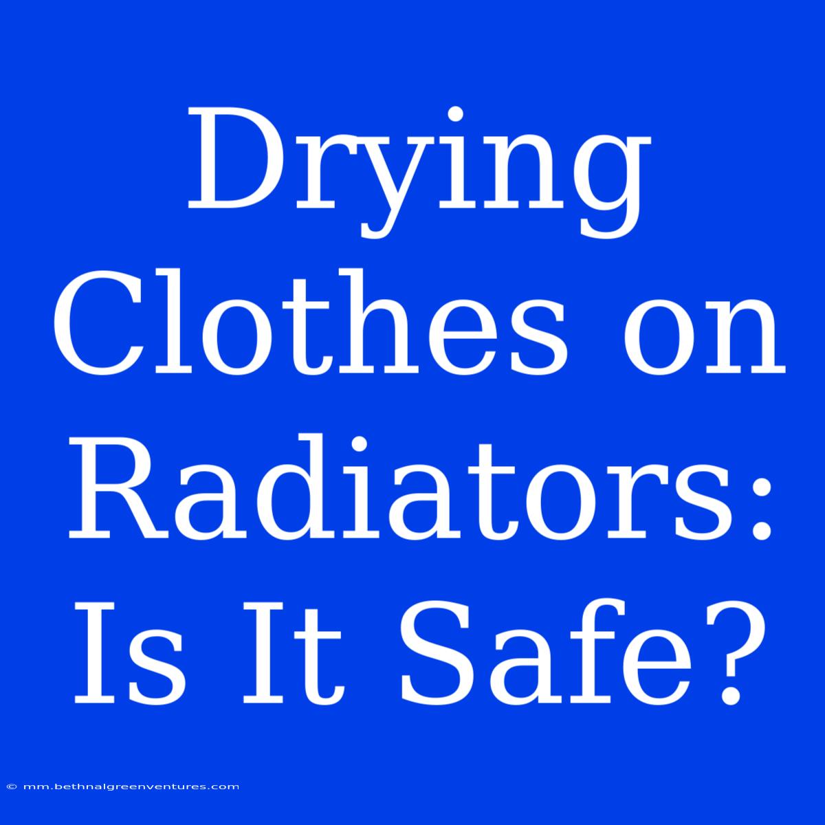 Drying Clothes On Radiators: Is It Safe?