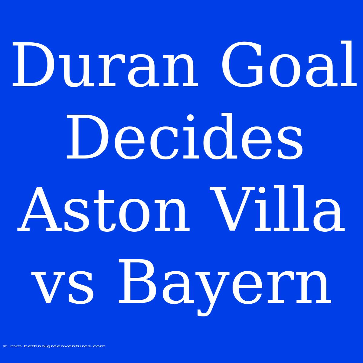 Duran Goal Decides Aston Villa Vs Bayern