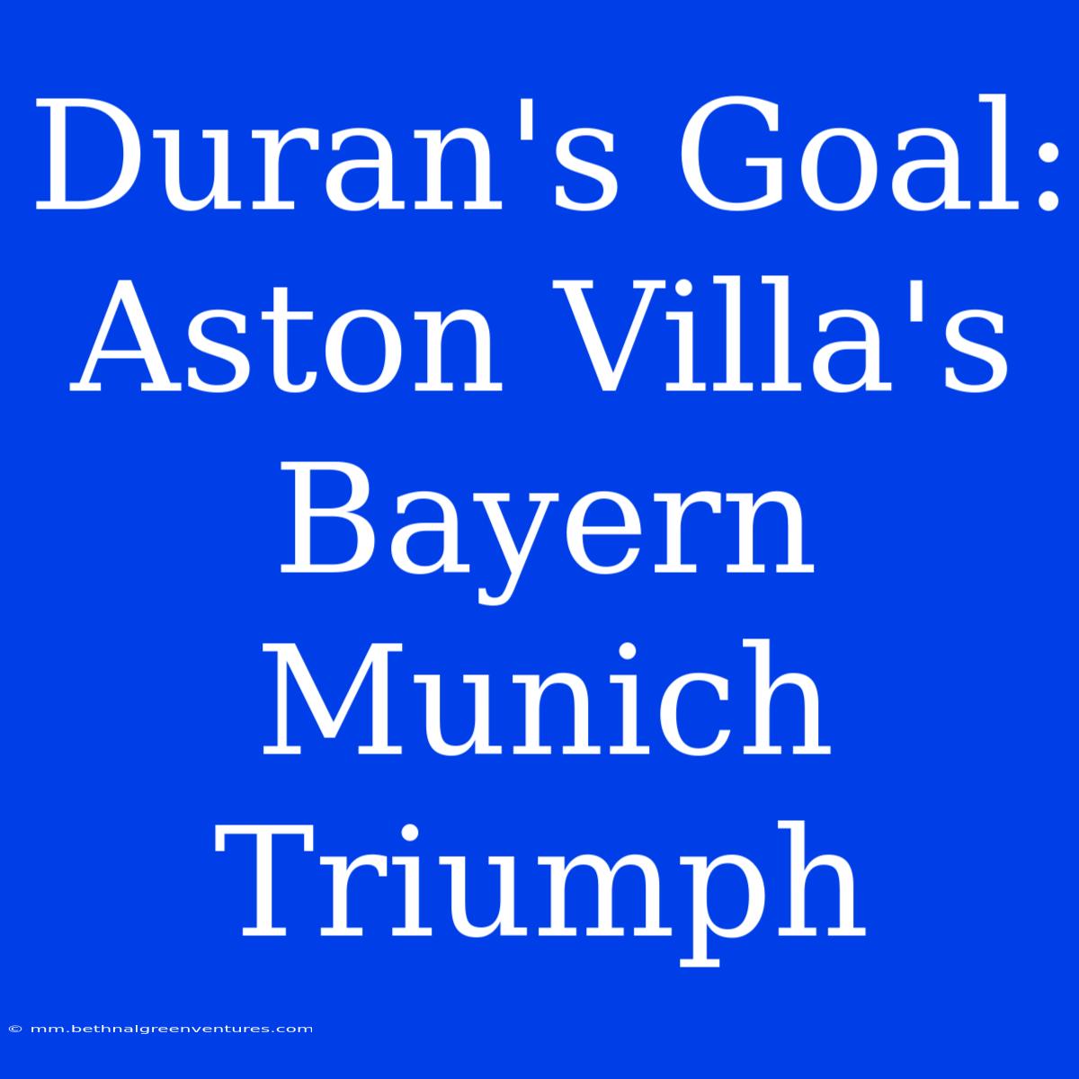 Duran's Goal: Aston Villa's Bayern Munich Triumph