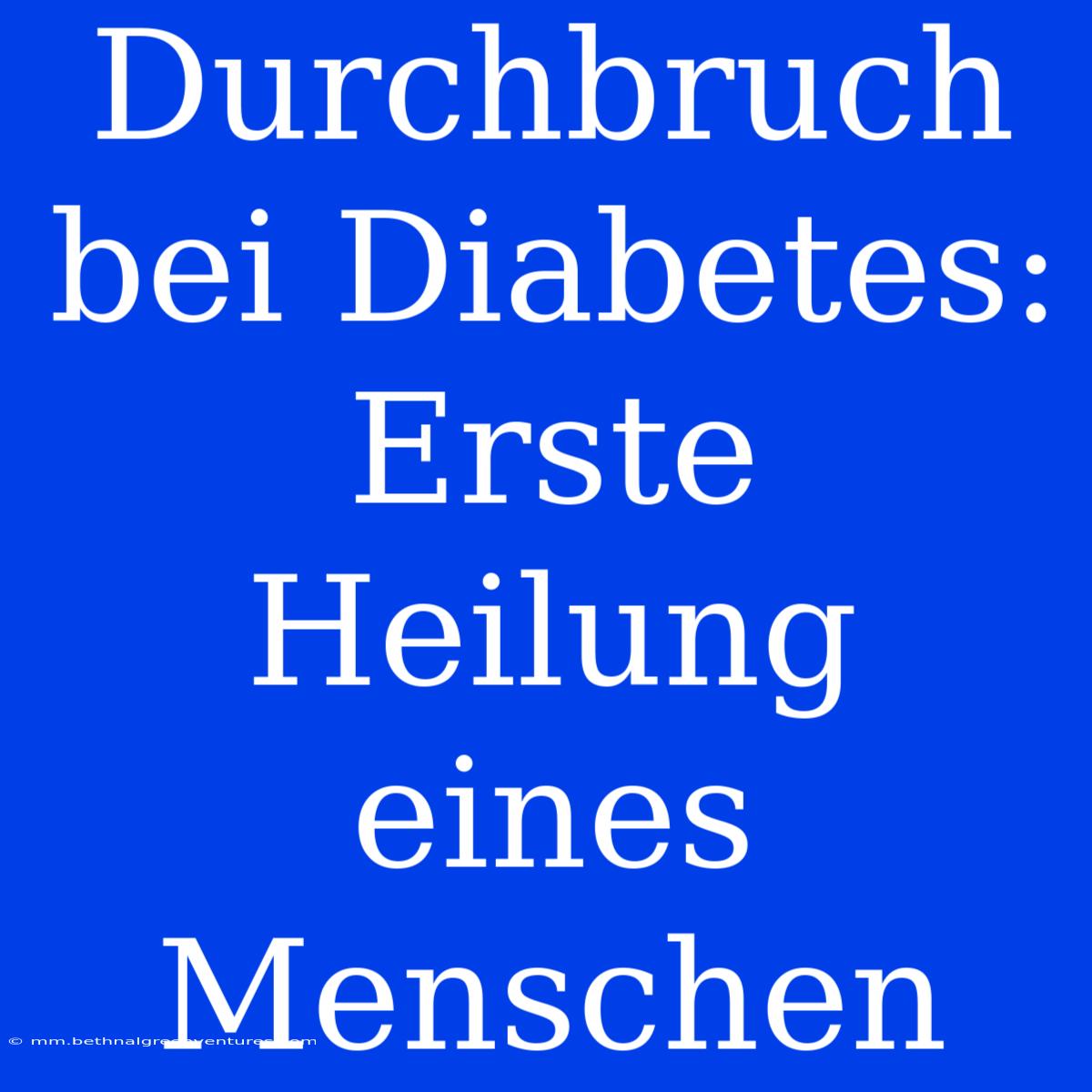 Durchbruch Bei Diabetes: Erste Heilung Eines Menschen