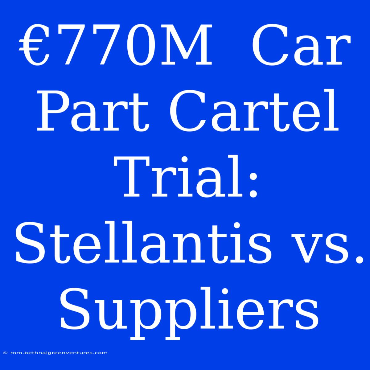 €770M  Car Part Cartel Trial: Stellantis Vs. Suppliers