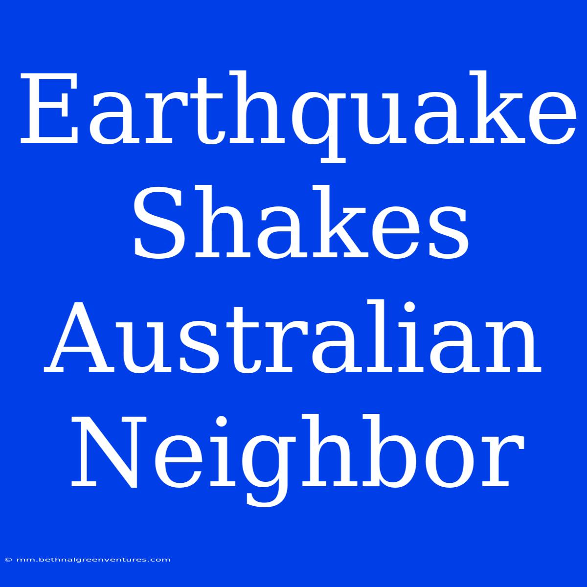 Earthquake Shakes Australian Neighbor