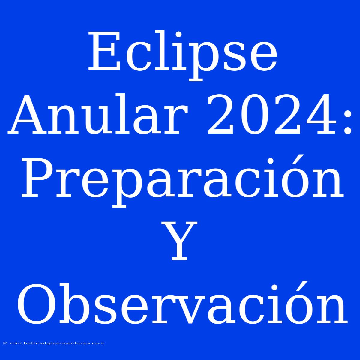 Eclipse Anular 2024:  Preparación Y Observación