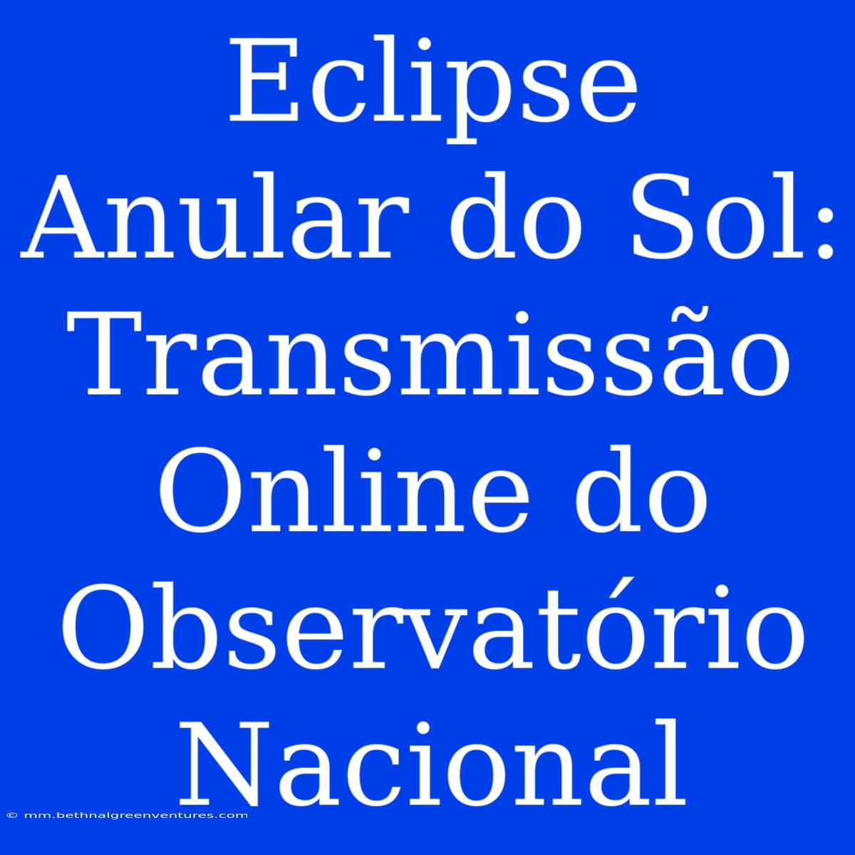 Eclipse Anular Do Sol: Transmissão Online Do Observatório Nacional