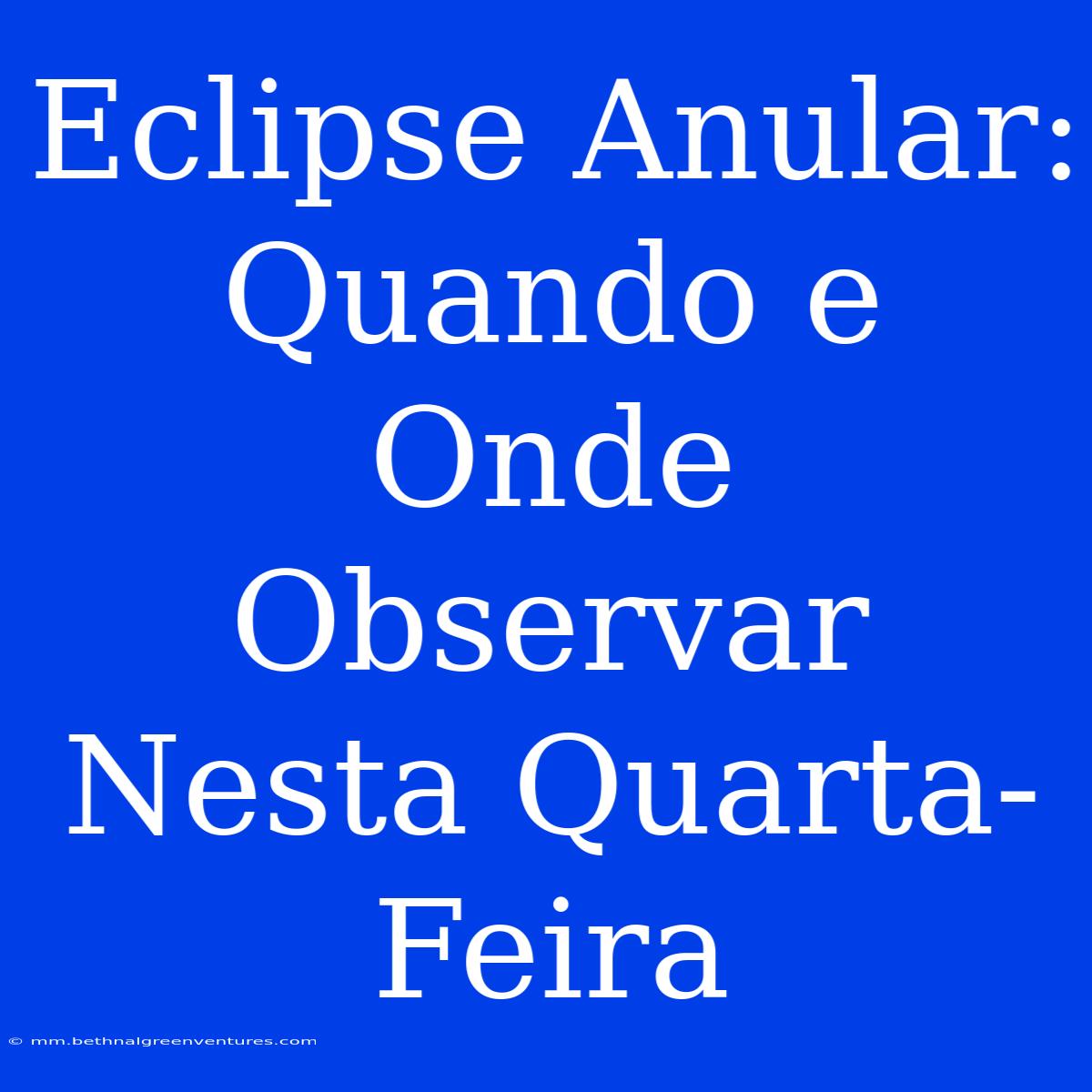 Eclipse Anular: Quando E Onde Observar Nesta Quarta-Feira