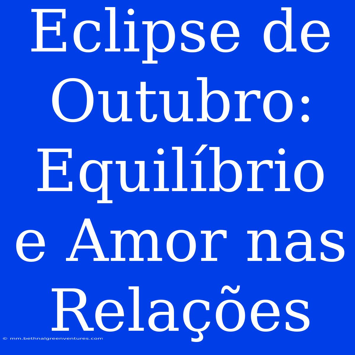 Eclipse De Outubro: Equilíbrio E Amor Nas Relações