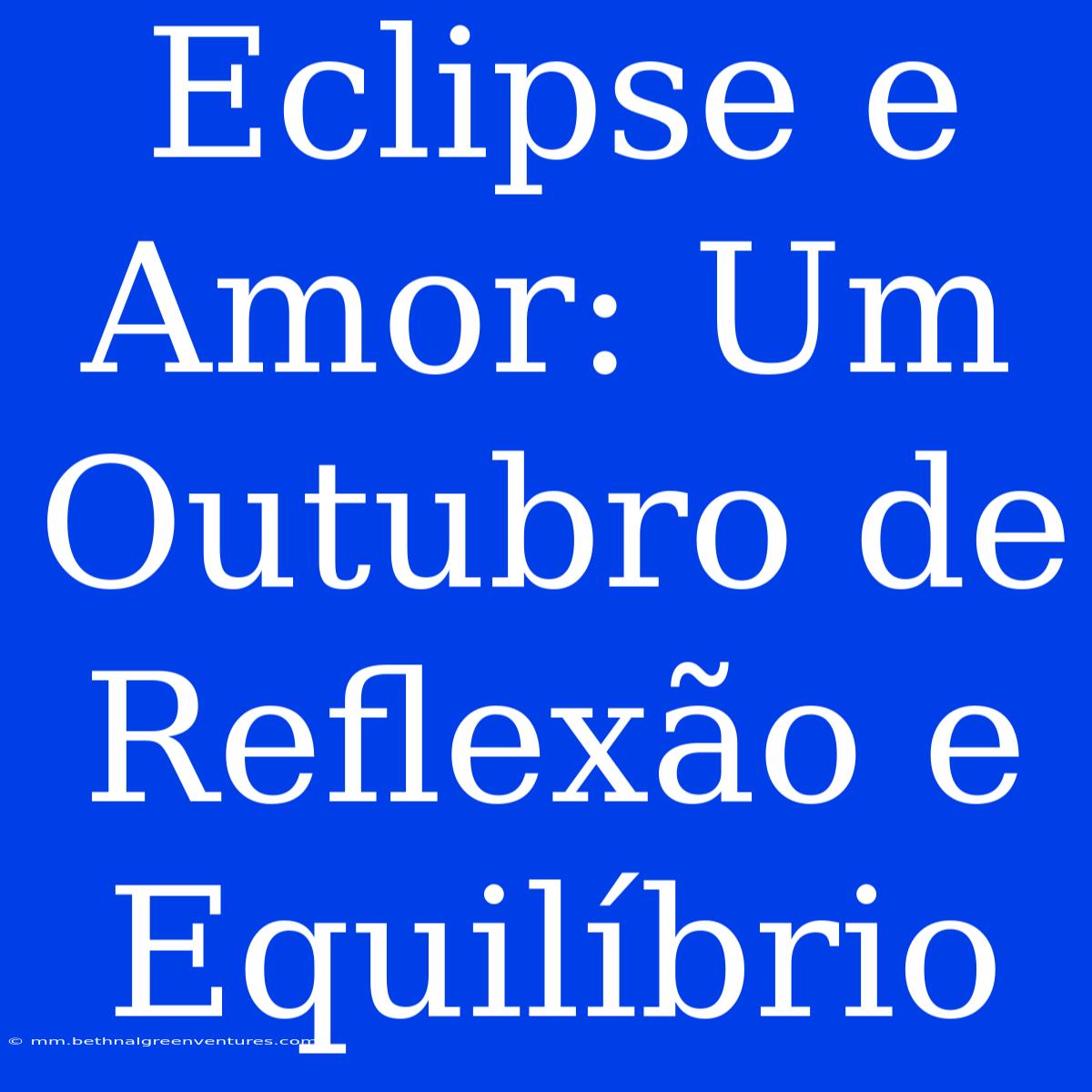 Eclipse E Amor: Um Outubro De Reflexão E Equilíbrio