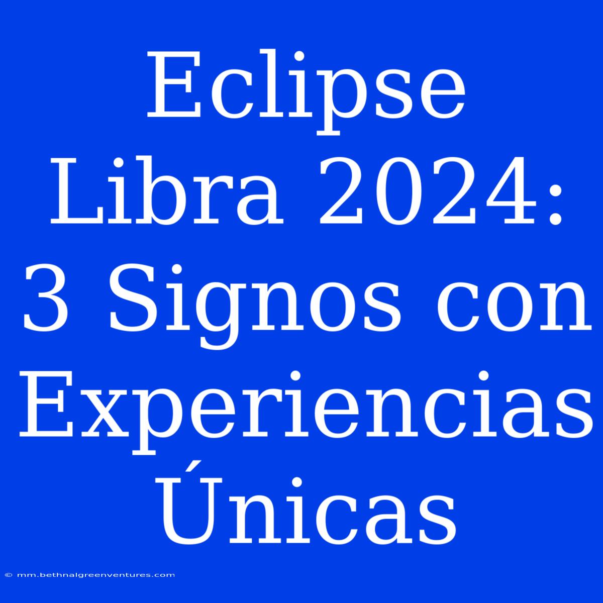 Eclipse Libra 2024: 3 Signos Con Experiencias Únicas 