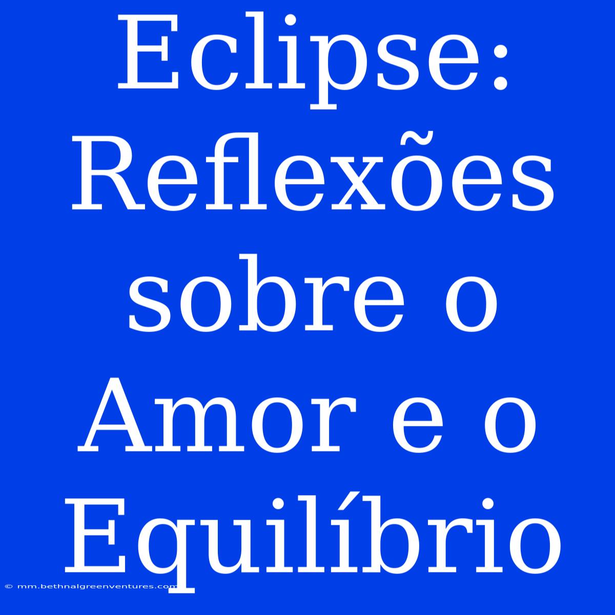 Eclipse: Reflexões Sobre O Amor E O Equilíbrio