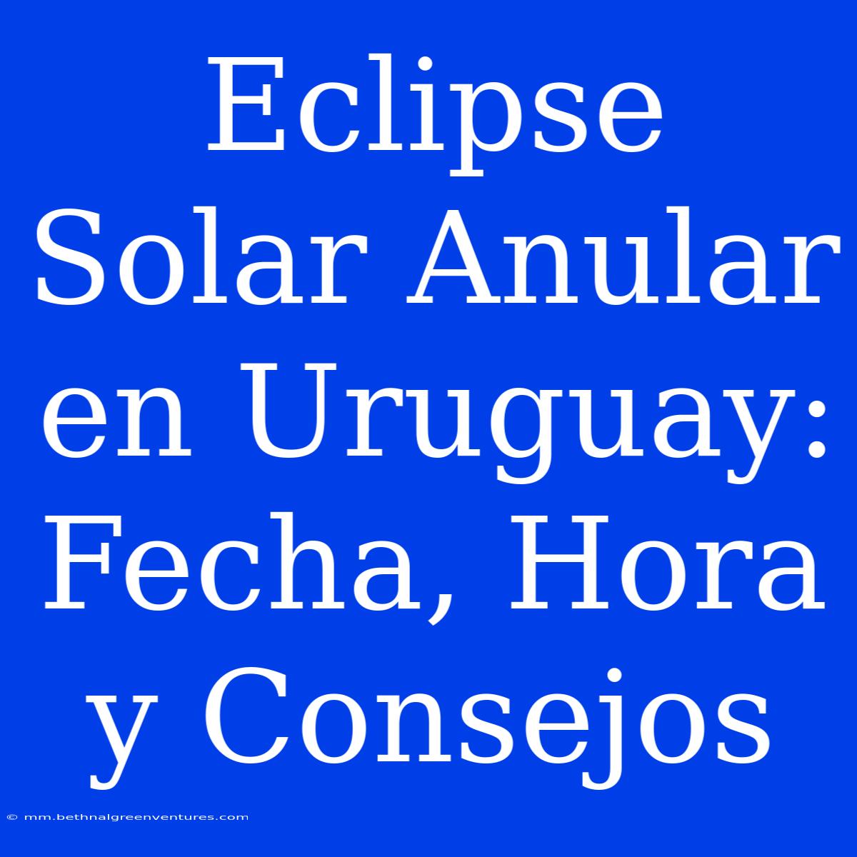 Eclipse Solar Anular En Uruguay: Fecha, Hora Y Consejos