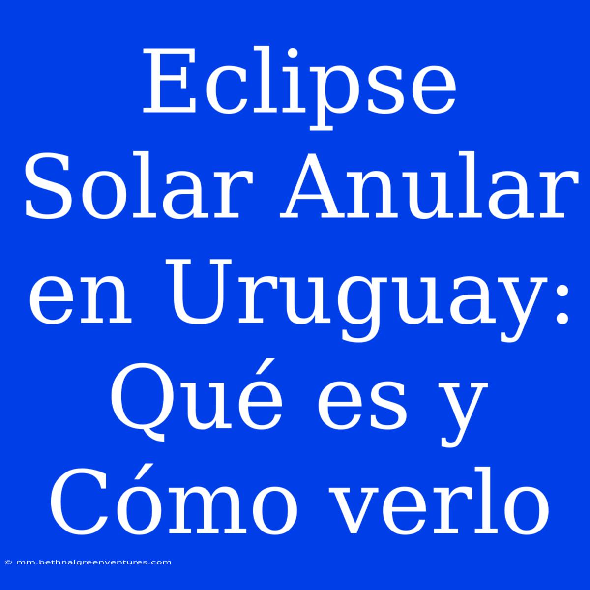 Eclipse Solar Anular En Uruguay: Qué Es Y Cómo Verlo