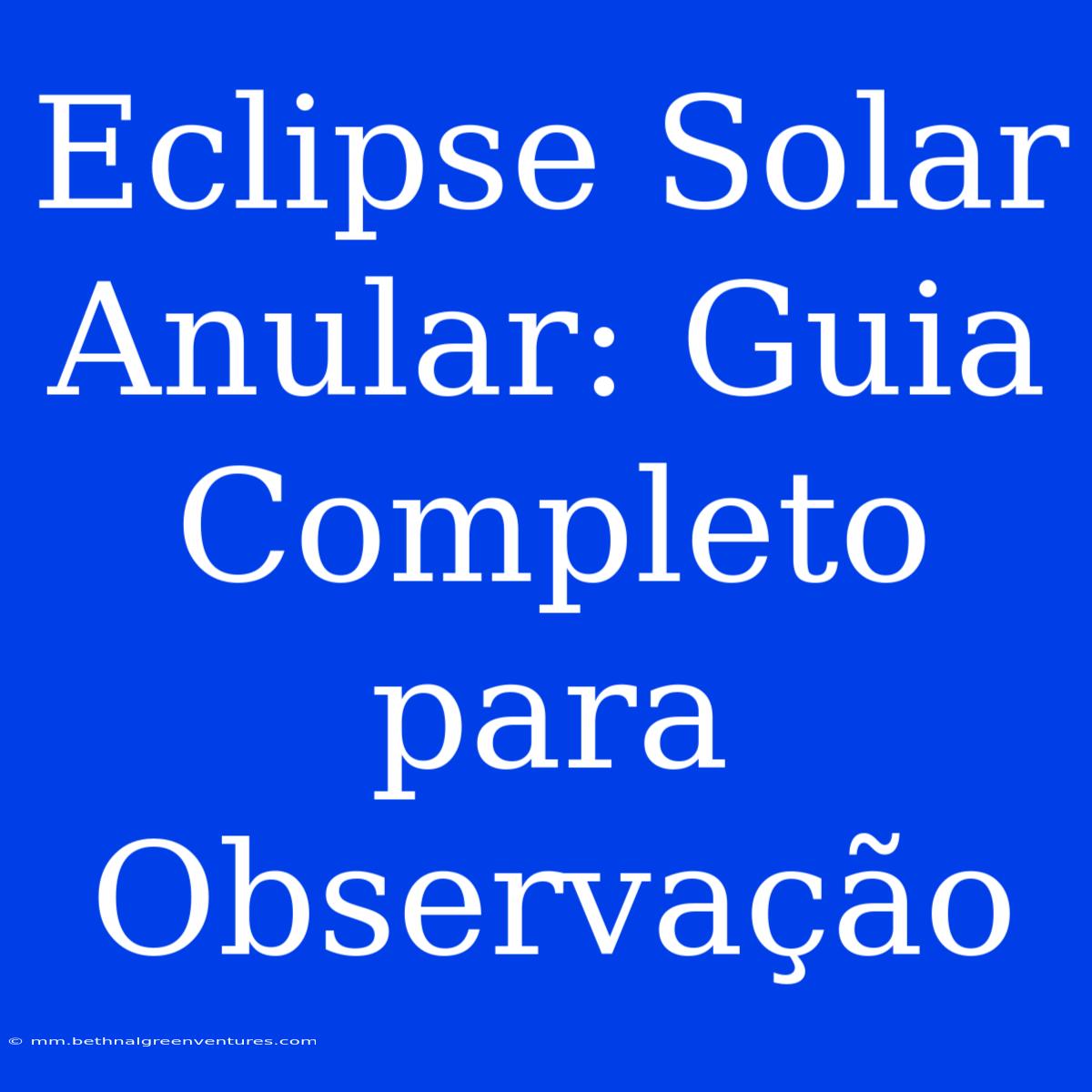 Eclipse Solar Anular: Guia Completo Para Observação