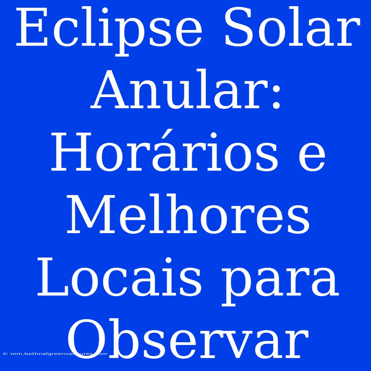 Eclipse Solar Anular: Horários E Melhores Locais Para Observar