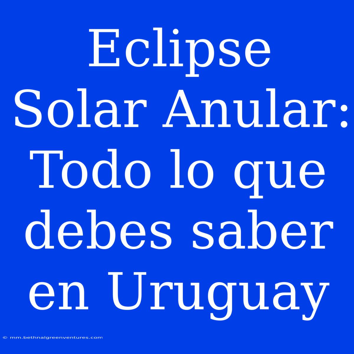 Eclipse Solar Anular: Todo Lo Que Debes Saber En Uruguay