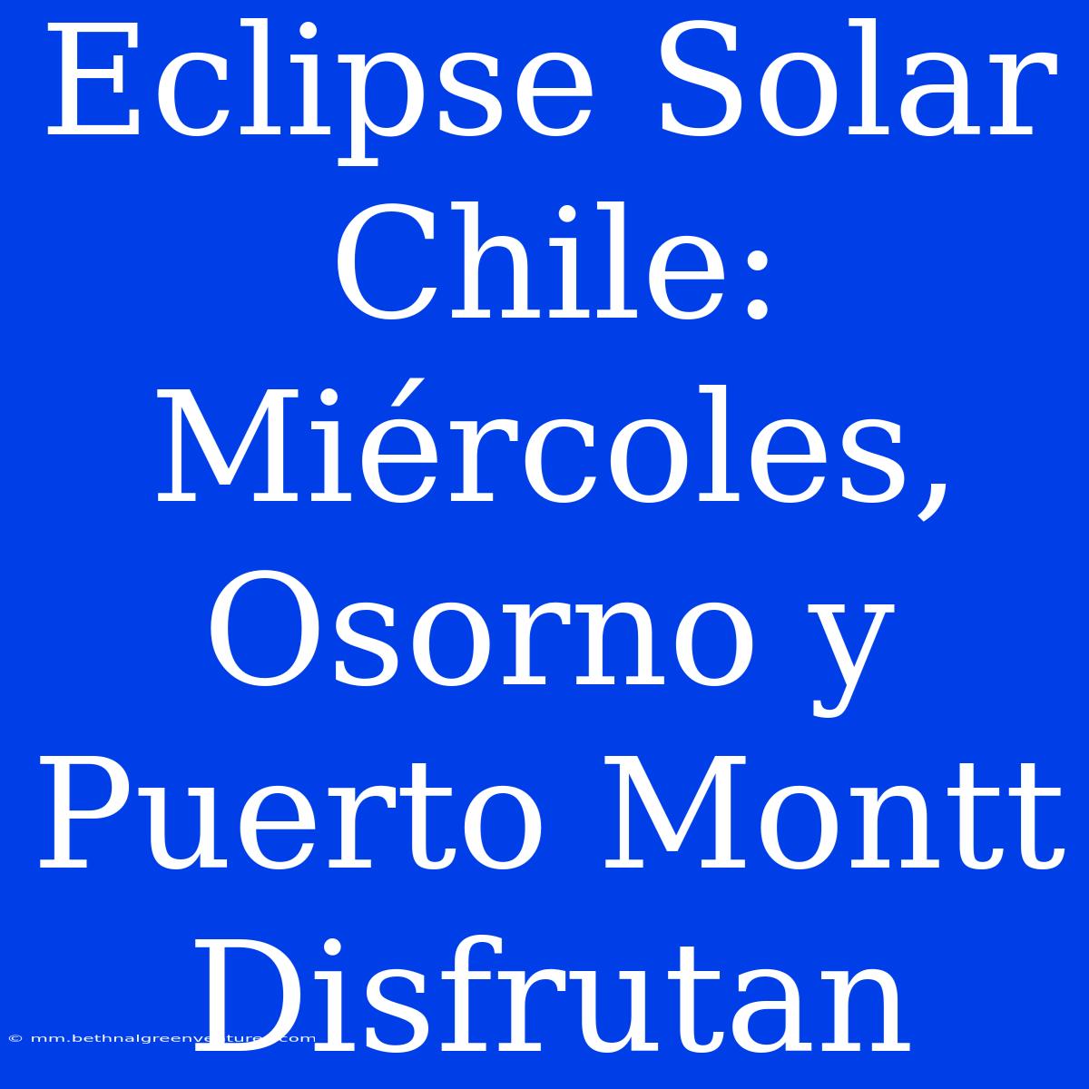 Eclipse Solar Chile: Miércoles, Osorno Y Puerto Montt Disfrutan