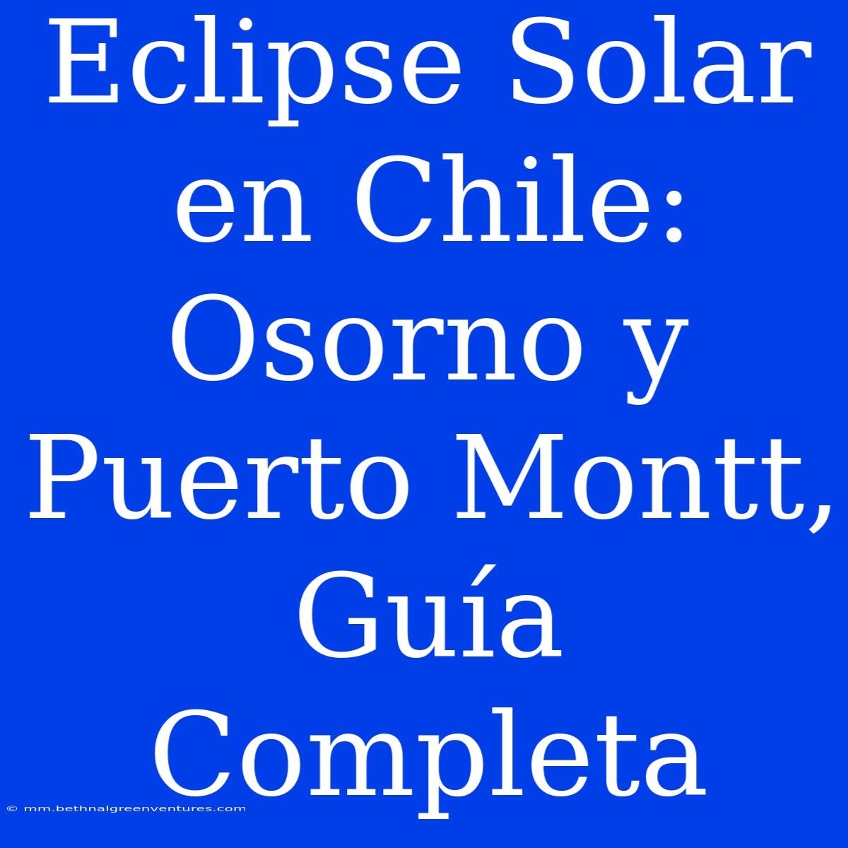 Eclipse Solar En Chile: Osorno Y Puerto Montt, Guía Completa