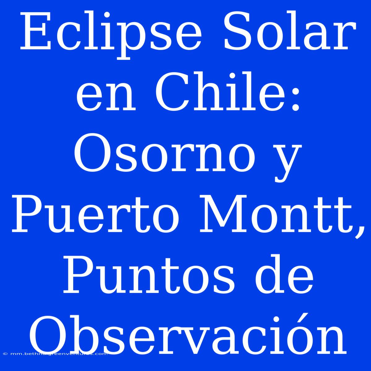 Eclipse Solar En Chile: Osorno Y Puerto Montt, Puntos De Observación