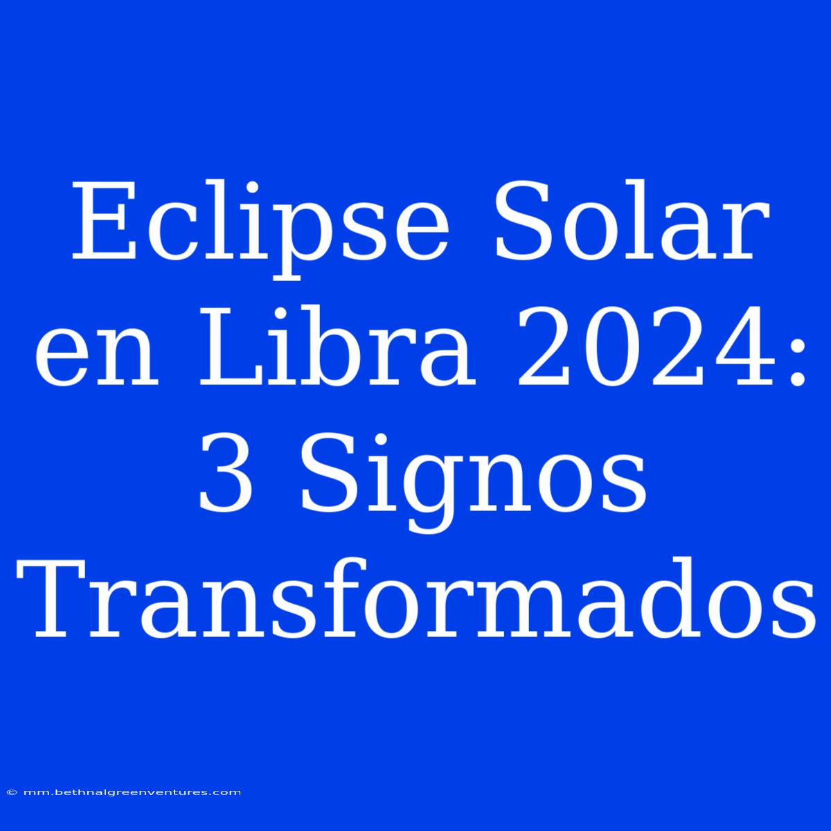 Eclipse Solar En Libra 2024: 3 Signos Transformados