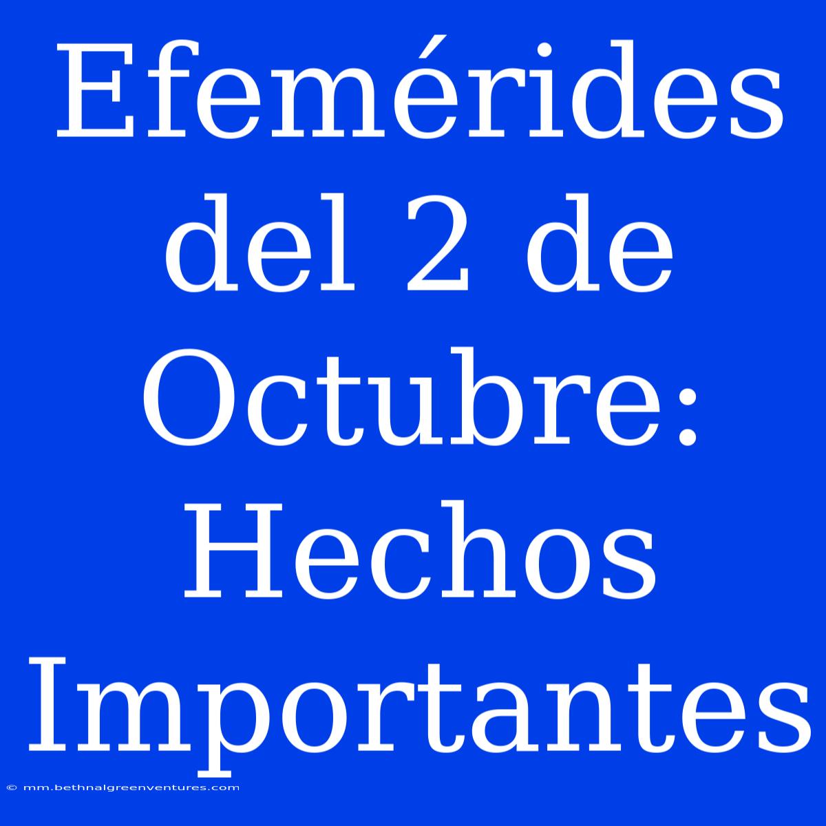 Efemérides Del 2 De Octubre: Hechos Importantes