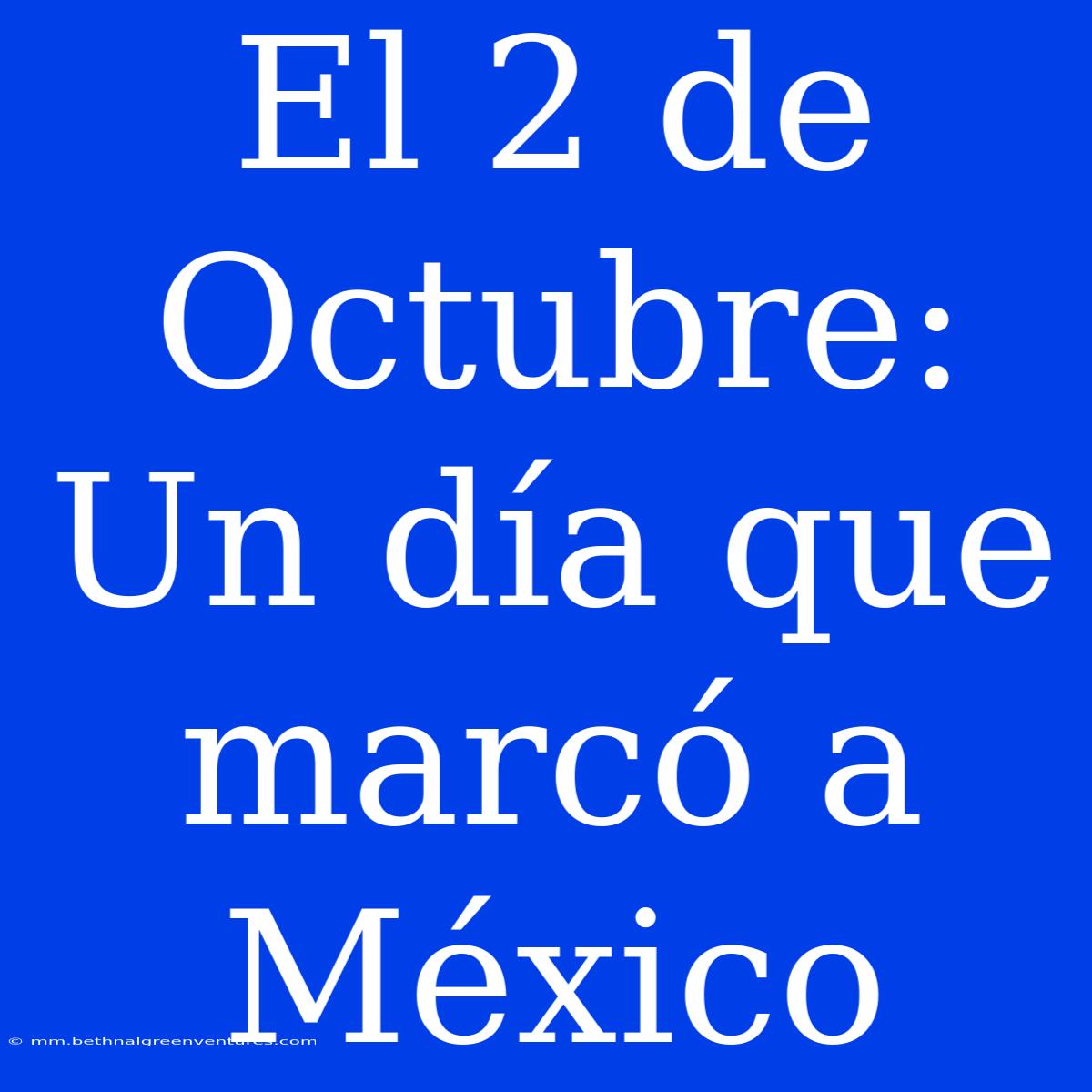 El 2 De Octubre: Un Día Que Marcó A México