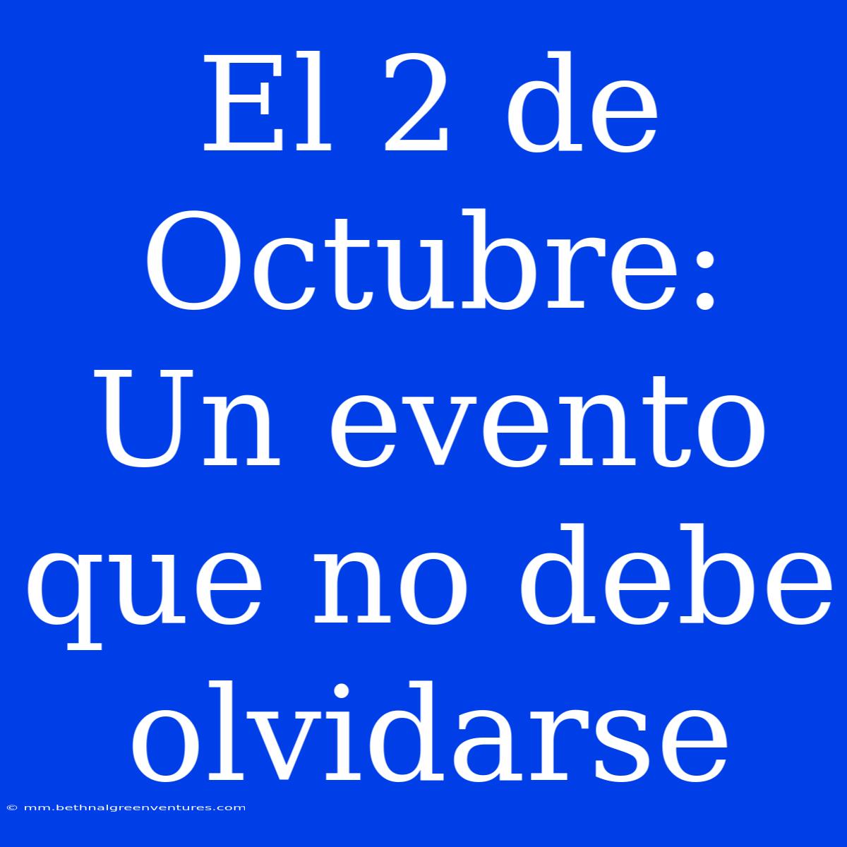 El 2 De Octubre: Un Evento Que No Debe Olvidarse