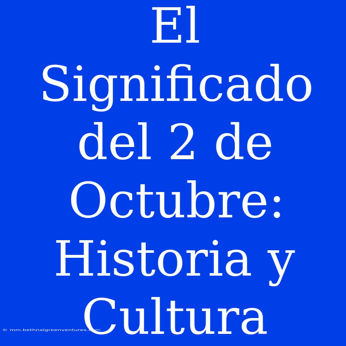 El Significado Del 2 De Octubre: Historia Y Cultura