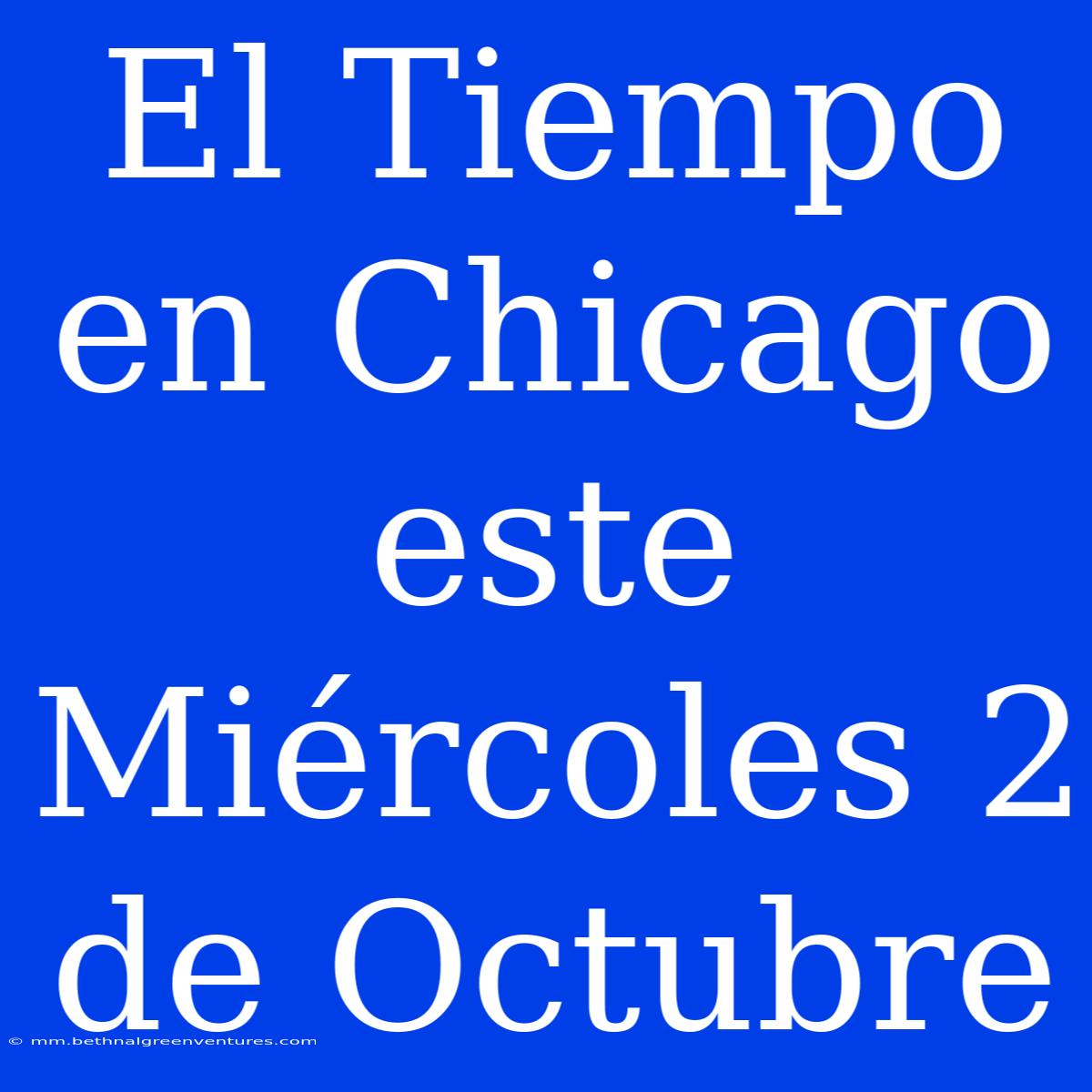 El Tiempo En Chicago Este Miércoles 2 De Octubre