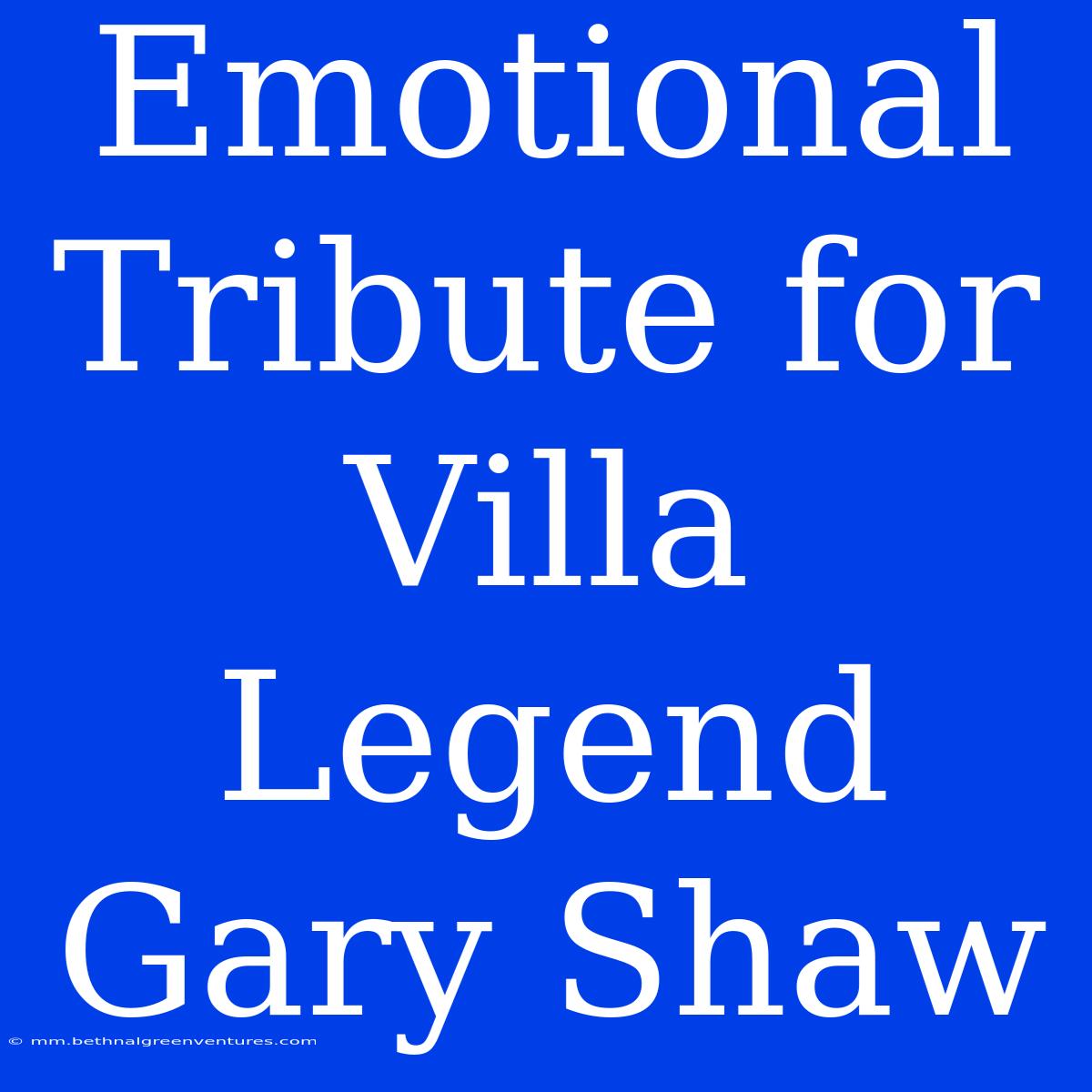 Emotional Tribute For Villa Legend Gary Shaw