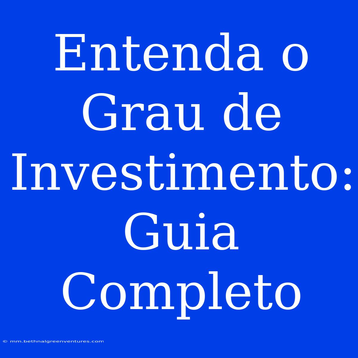 Entenda O Grau De Investimento: Guia Completo