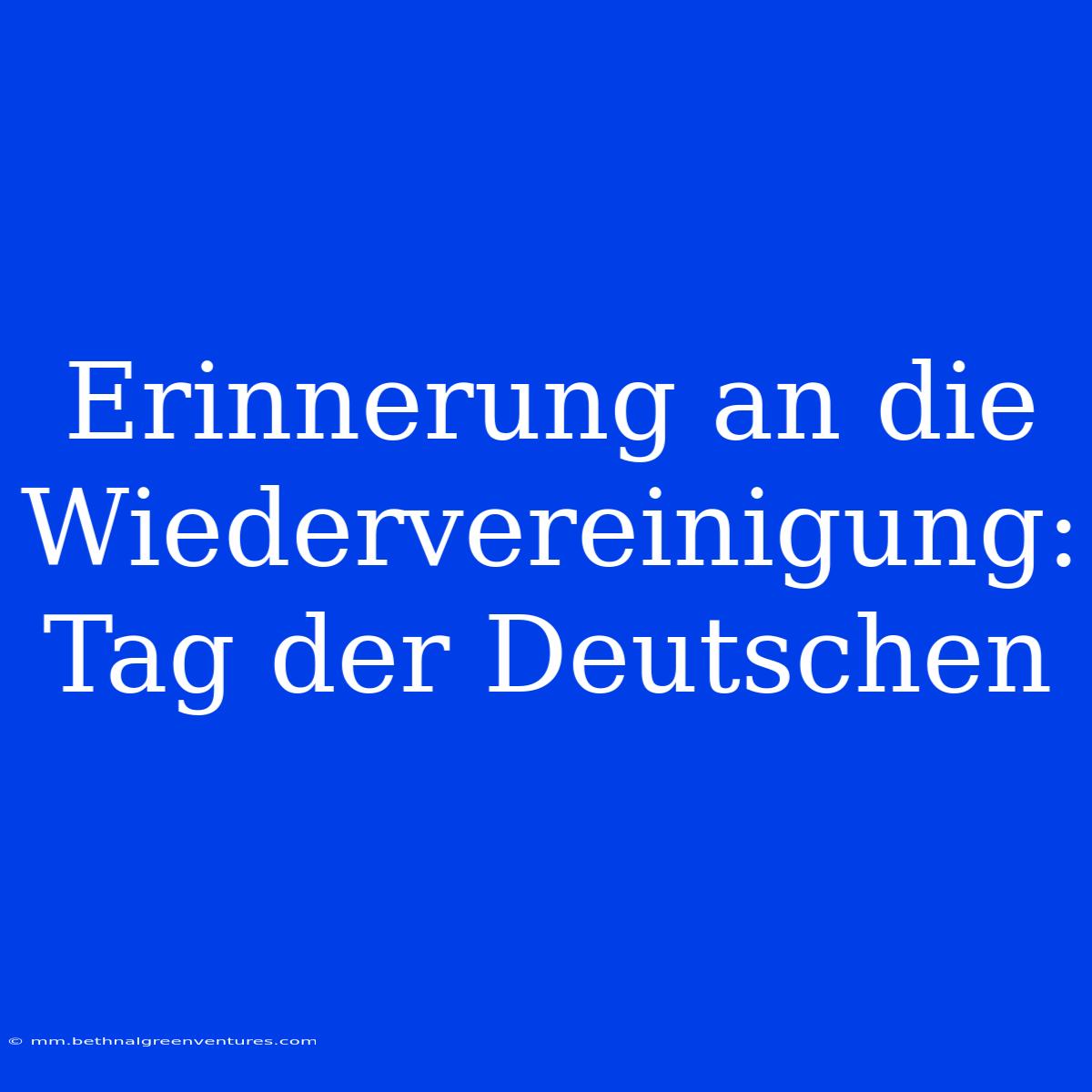 Erinnerung An Die Wiedervereinigung: Tag Der Deutschen