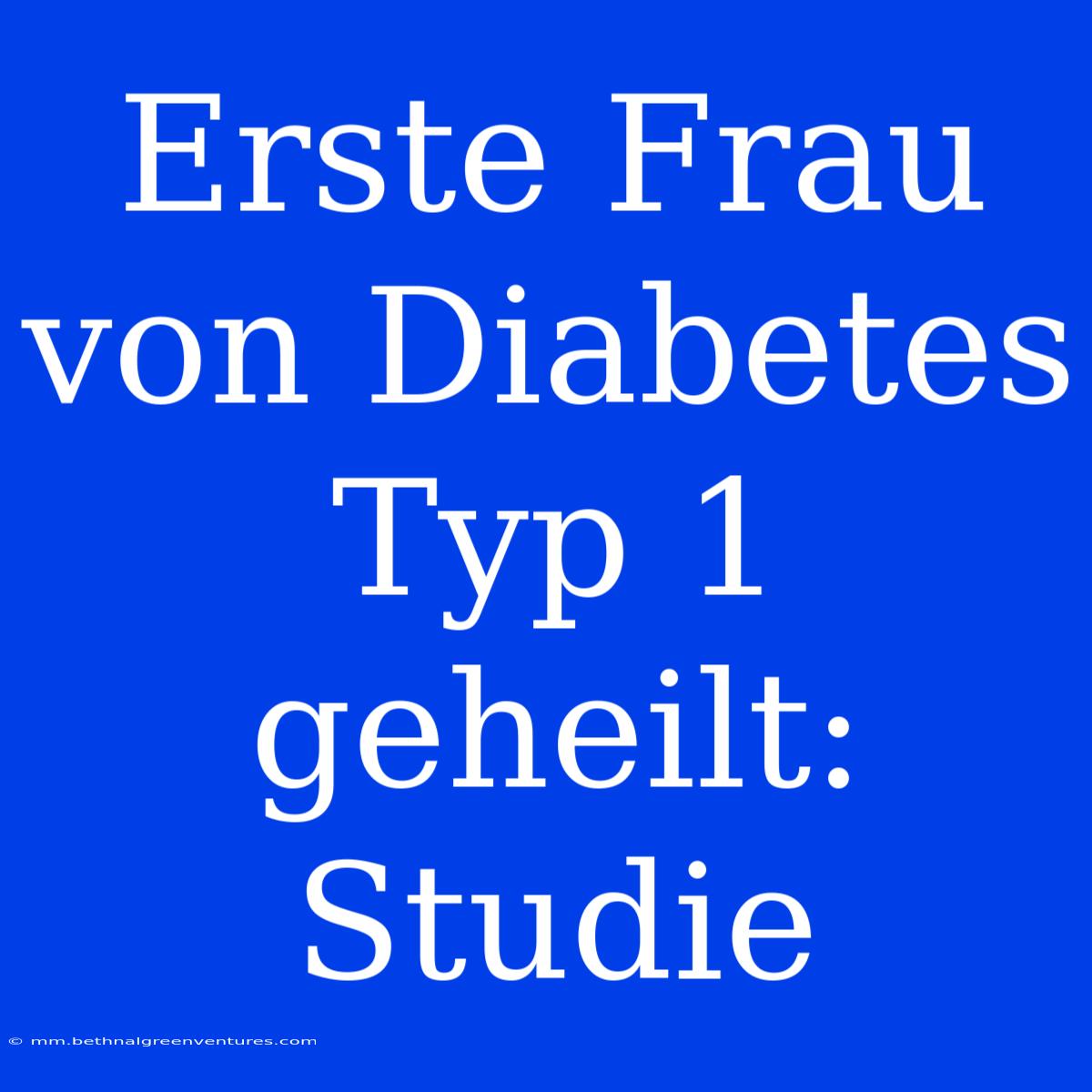 Erste Frau Von Diabetes Typ 1 Geheilt: Studie