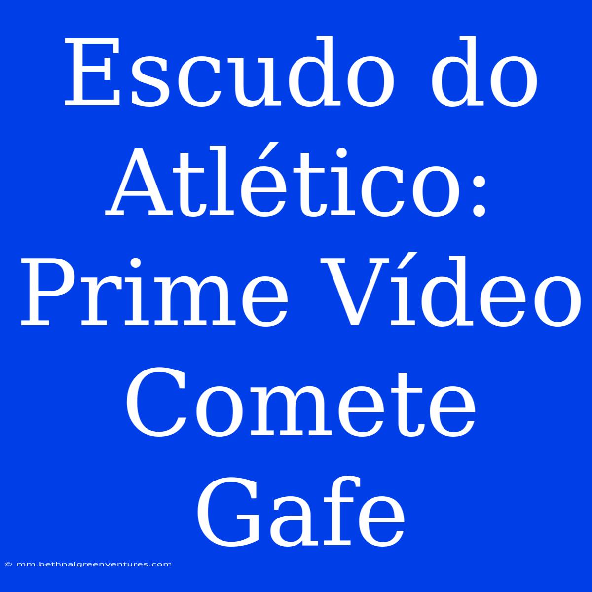 Escudo Do Atlético: Prime Vídeo Comete Gafe