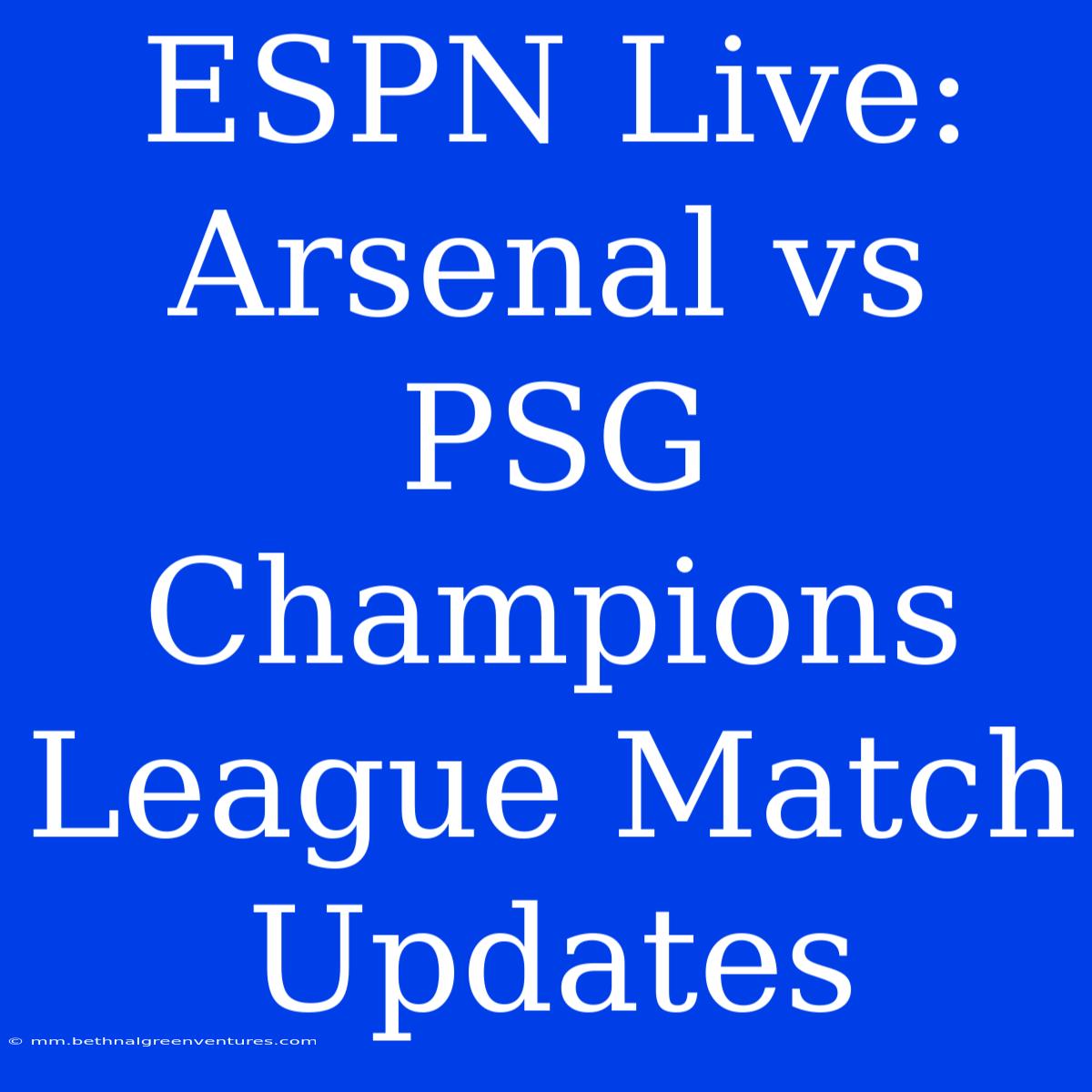 ESPN Live: Arsenal Vs PSG Champions League Match Updates