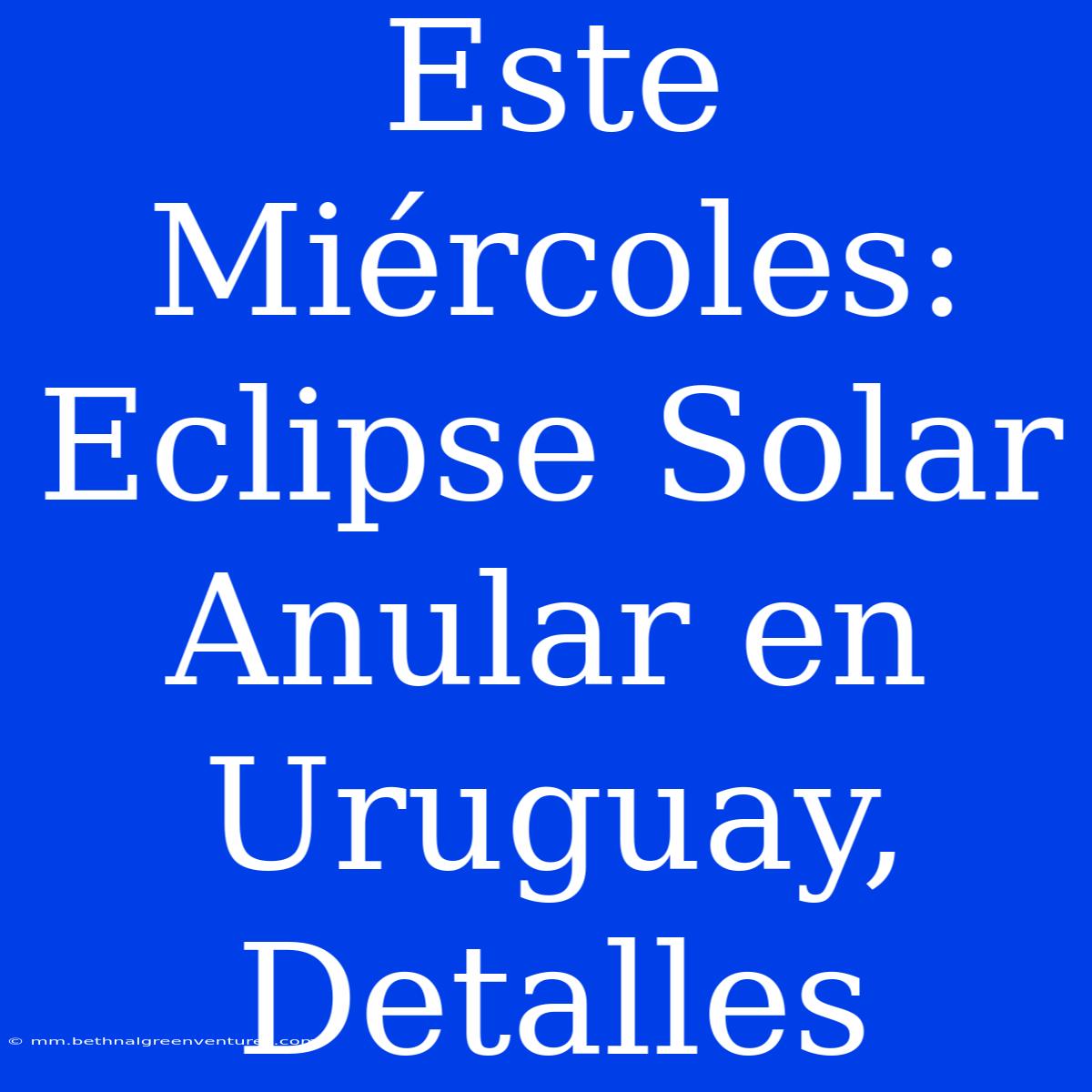 Este Miércoles: Eclipse Solar Anular En Uruguay, Detalles