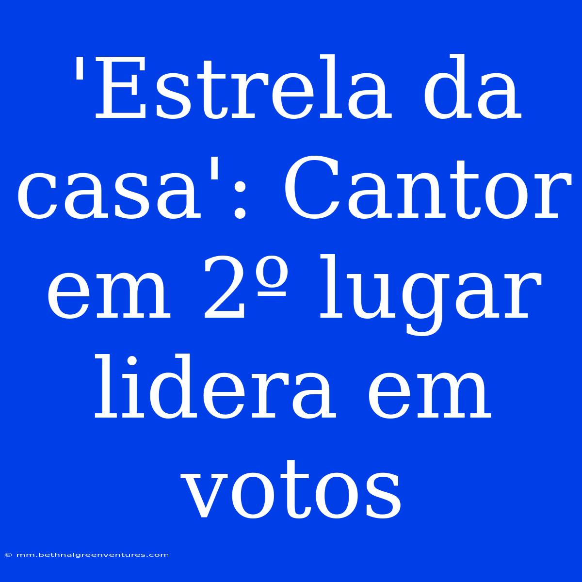 'Estrela Da Casa': Cantor Em 2º Lugar Lidera Em Votos