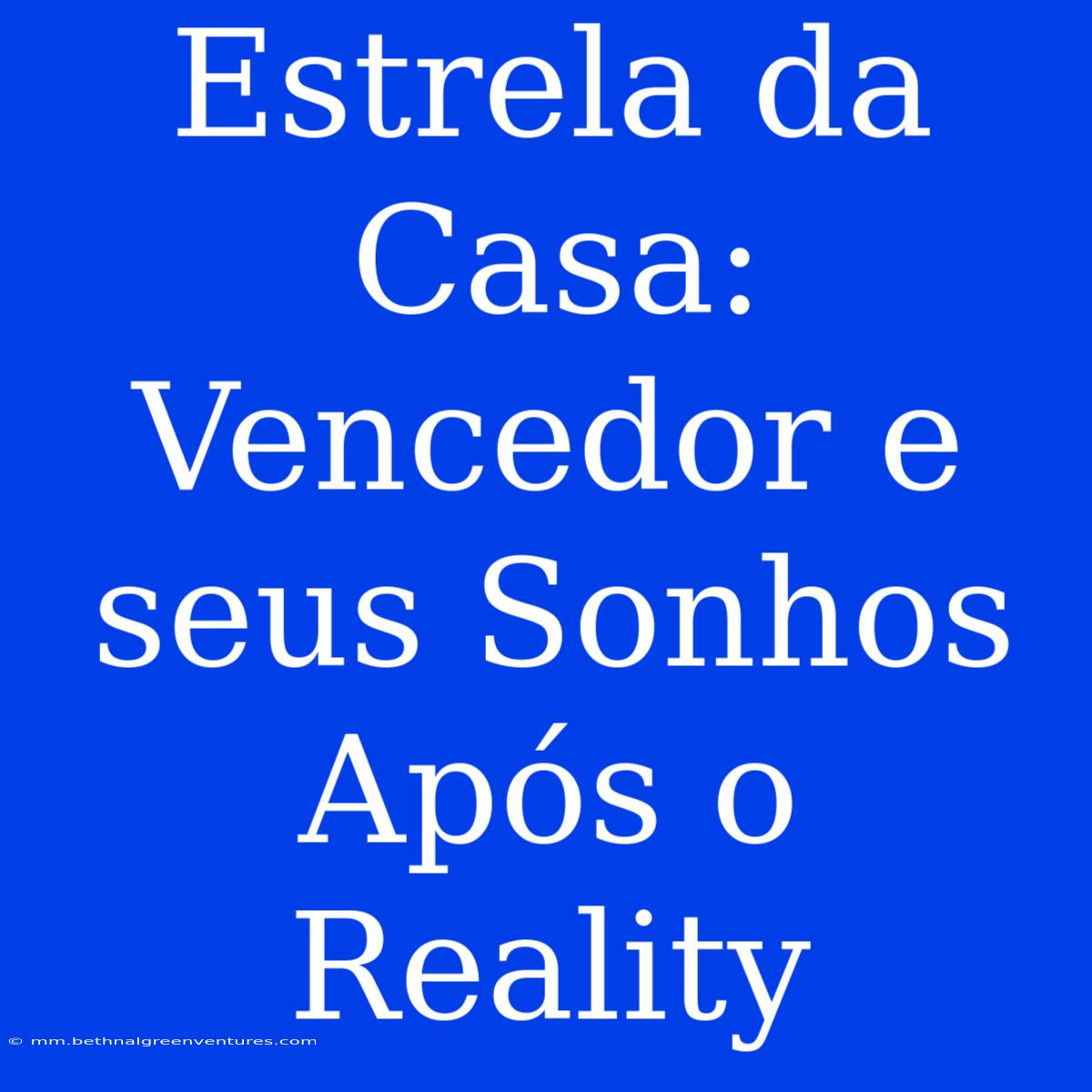 Estrela Da Casa: Vencedor E Seus Sonhos Após O Reality