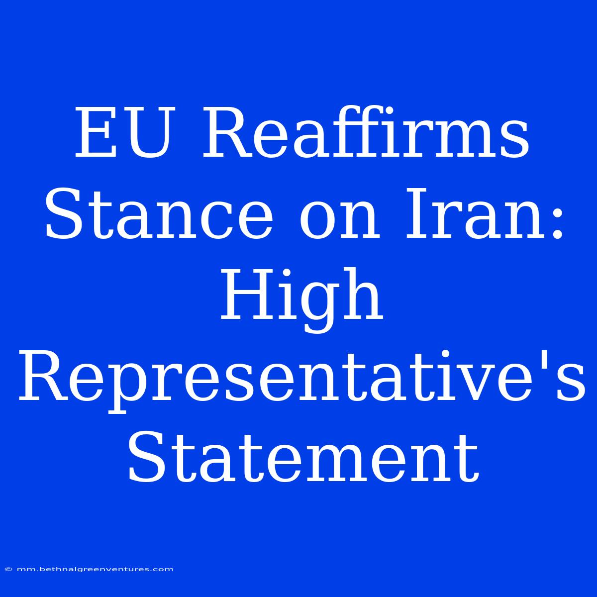 EU Reaffirms Stance On Iran: High Representative's Statement