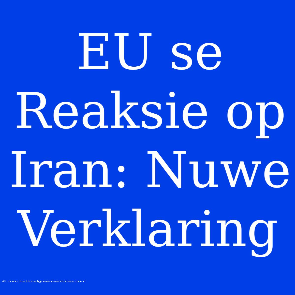 EU Se Reaksie Op Iran: Nuwe Verklaring