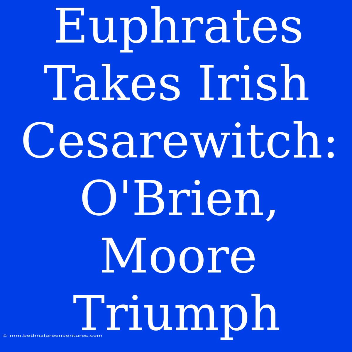 Euphrates Takes Irish Cesarewitch: O'Brien, Moore Triumph